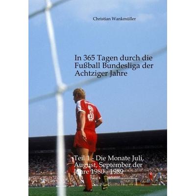 In 365 Tagen durch die Fußball Bundesliga der Achtziger Jahre, Gebundene Ausgabe von Christian Wankmüller, Tredition, 978-3-384-82910-8