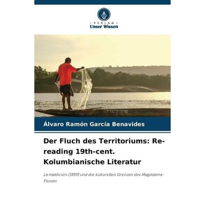 Der Fluch des Territoriums: Re-reading 19th-cent. Kolumbianische Literatur, Taschenbuch von Álvaro Ramón García Benavides, Verlag Unser Wissen,