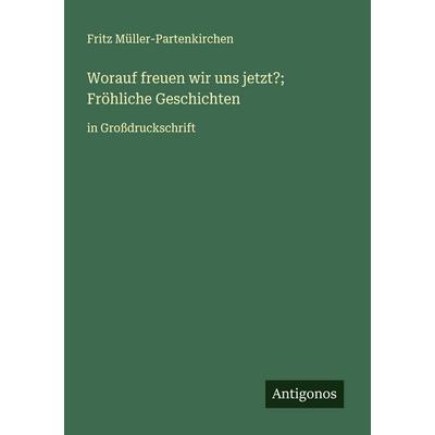 Worauf freuen wir uns jetzt?; Fröhliche Geschichten, Taschenbuch von Fritz Müller-Partenkirchen, Antigonos Verlag, 978-3-388-05370-7