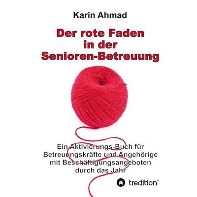 Der rote Faden in der Senioren-Betreuung, Gebundene Ausgabe von Karin Ahmad, Tredition, 978-3-347-53095-9