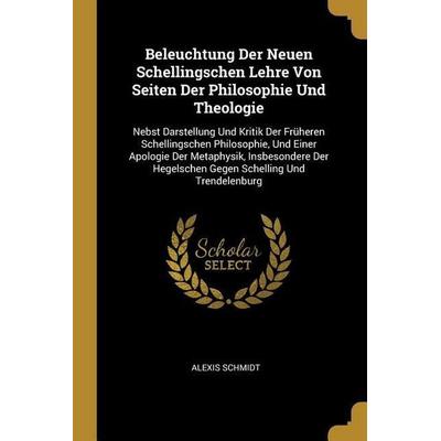 Beleuchtung Der Neuen Schellingschen Lehre Von Seiten Der Philosophie Und Theologie: Nebst Darstellung Und Kritik Der Früheren Schellingschen