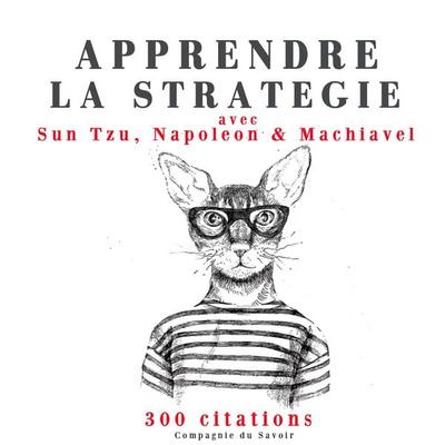 Apprendre la stratégie avec Sun Tzu, Machiavel, Napoléon - Machiavel,Napoléon,Sun Tzu,Nicolas Justamon, Audio, 9782821111646