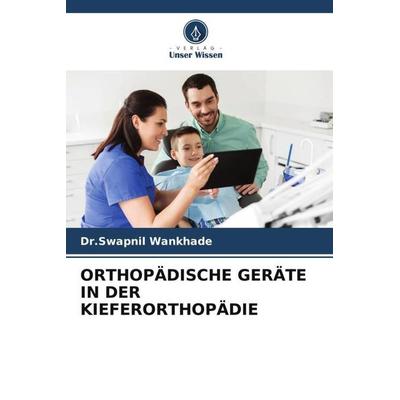 ORTHOPÄDISCHE GERÄTE IN DER KIEFERORTHOPÄDIE, Taschenbuch von Swapnil Wankhade, Verlag Unser Wissen, 978-620-4-82415-4