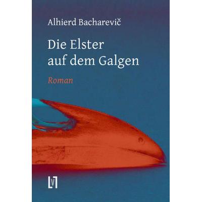 Die Elster auf dem Galgen, Taschenbuch von Alhierd Bacharevic, Sisifo // Leipziger Literaturverlag, 978-3-86660-104-8
