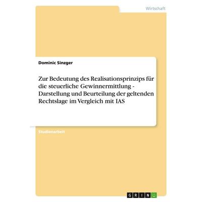 Zur Bedeutung des Realisationsprinzips für die steuerliche Gewinnermittlung - Darstellung und Beurteilung der geltenden Rechtslage im Vergleich mit