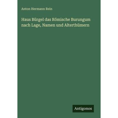 Haus Bürgel das Römische Burungum nach Lage, Namen und Alterthümern, Gebundene Ausgabe von Anton Hermann Rein, Antigonos Verlag, 978-3-563-67543-4