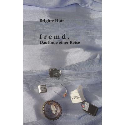 Fremd. Das Ende einer Reise, Taschenbuch von Brigitte Hutt, BoD – Books on Demand, 978-3-7528-2178-9