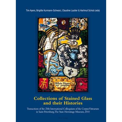 Collections of Stained Glass and their Histories / Glasmalerei-Sammlungen und ihre Geschichte / Les collections de vitraux et leur histoire,