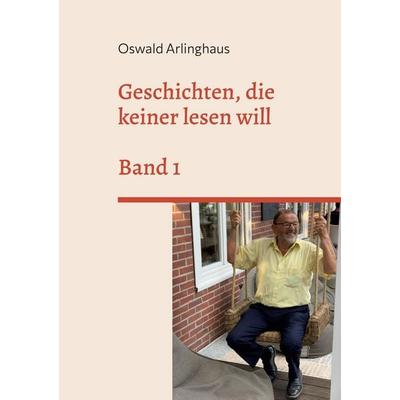 Geschichten, die keiner lesen will, Taschenbuch von Oswald Arlinghaus, BoD – Books on Demand, 978-3-7568-5088-4