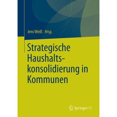 Strategische Haushaltskonsolidierung in Kommunen, Taschenbuch von , Springer Fachmedien Wiesbaden GmbH, 978-3-658-04890-7