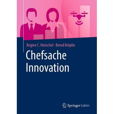 Chefsache Innovation, Gebundene Ausgabe von Regine C. Henschel,Bernd Kröplin, Springer Fachmedien Wiesbaden GmbH, 978-3-658-23118-7
