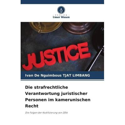 Die strafrechtliche Verantwortung juristischer Personen im kamerunischen Recht, Taschenbuch von Ivan De Nguimbous TJAT LIMBANG, Verlag Unser Wissen,