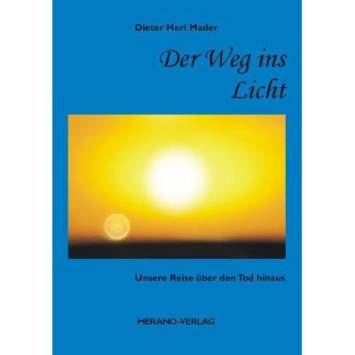 Der Weg ins Licht, Taschenbuch von Dieter Heri Mader, Merano-Verlag, 978-3-944700-04-5