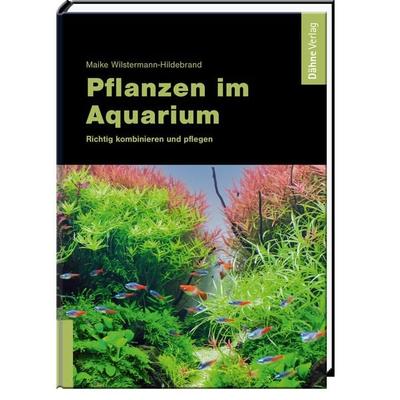 Pflanzen im Aquarium, Gebundene Ausgabe von Maike Wilstermann-Hildebrand, Dähne Verlag, 978-3-944821-78-8