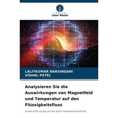 Analysieren Sie die Auswirkungen von Magnetfeld und Temperatur auf den Flüssigkeitsfluss, Taschenbuch von Lalitkumar Narsingani,Vishal Patel, Verlag
