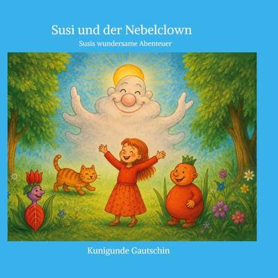Susi und der Nebelclown, Taschenbuch von Kunigunde Gautschin, BoD – Books on Demand, 978-3-696-74566-0