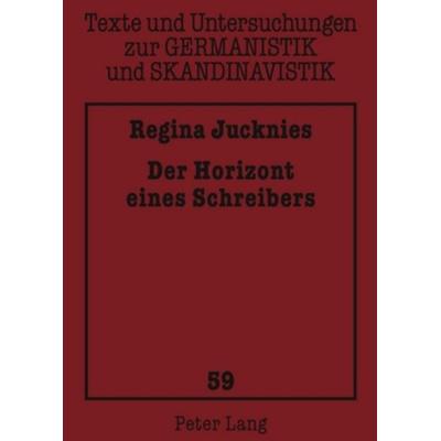 Der Horizont eines Schreibers, Gebundene Ausgabe von Regina Jucknies, Peter Lang GmbH, Internationaler Verlag der Wissenschaften, 978-3-631-59305-9