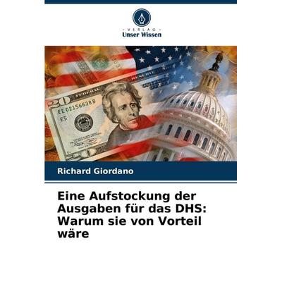 Eine Aufstockung der Ausgaben für das DHS: Warum sie von Vorteil wäre, Taschenbuch von Richard Giordano, Verlag Unser Wissen, 978-620-7-16216-1