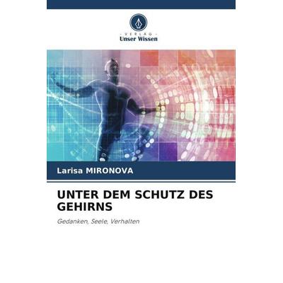 UNTER DEM SCHUTZ DES GEHIRNS, Taschenbuch von Larisa Mironova, Verlag Unser Wissen, 978-620-6-11767-4