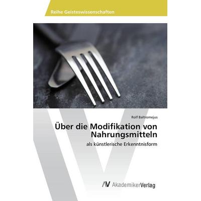 Über die Modifikation von Nahrungsmitteln, Taschenbuch von Rolf Baltromejus, AV Akademikerverlag, 978-3-639-88702-0