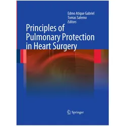 Principles of Pulmonary Protection in Heart Surgery, Fachbücher von Edmo Atique Gabriel, Tomas Salerno, Atique Gabriel