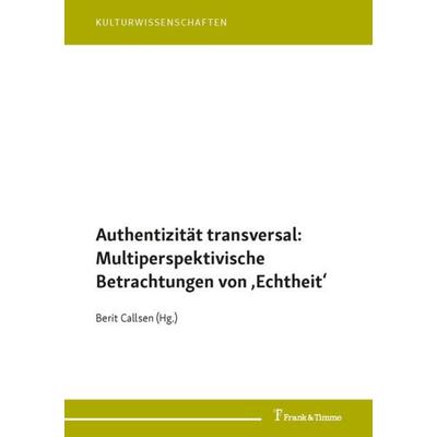 Authentizität transversal: Multiperspektivische Betrachtungen von ‚Echtheit‘, Taschenbuch von , Frank & Timme, 978-3-7329-0645-1