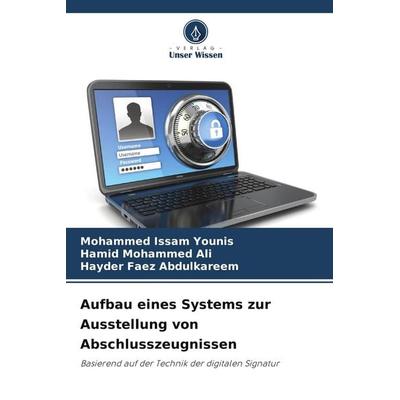 Aufbau eines Systems zur Ausstellung von Abschlusszeugnissen, Taschenbuch von Mohammed Issam Younis,Hamid Mohammed Ali,Hayder Faez Abdulkareem, Verlag