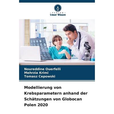 Modellierung von Krebsparametern anhand der Schätzungen von Globocan Polen 2020, Taschenbuch von Noureddine Ouerfelli,Mehrzia Krimi,Tomasz Cepowski,