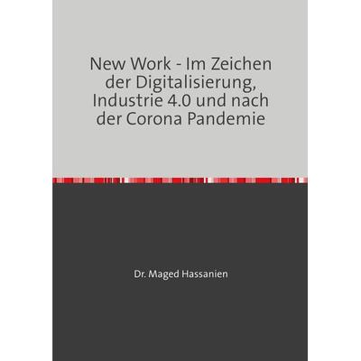 New Work - Im Zeichen der Digitalisierung, Industrie 4.0 und nach der Corona Pandemie, Taschenbuch von Maged Hassanien, Epubli, 978-3-7598-1641-2
