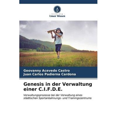 Genesis in der Verwaltung einer C.I.F.D.E., Taschenbuch von Geovanny Acevedo Castro,Juan Carlos Padierna Cardona, Verlag Unser Wissen,