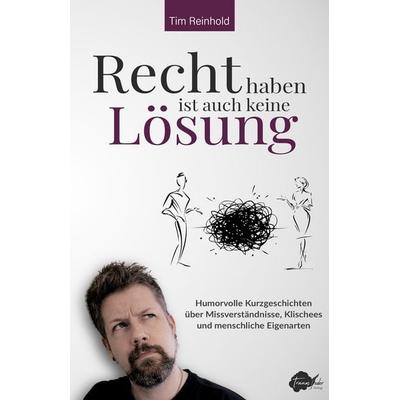 Recht haben ist auch keine Lösung, Taschenbuch von Tim Reinhold, Traumfeder Verlag, 978-3-9828670-0-7