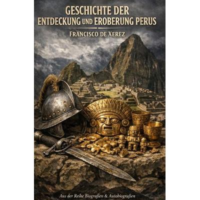 Biografien & Autobiografien / Geschichte der Entdeckung und Eroberung Perus Francisco de Xerez, Taschenbuch von Francisco de Xerez, Epubli,