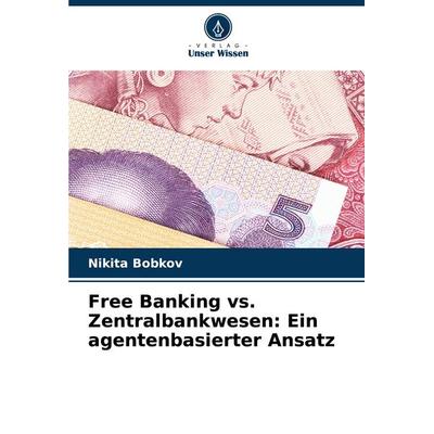 Free Banking vs. Zentralbankwesen: Ein agentenbasierter Ansatz, Taschenbuch von Nikita Bobkov, Verlag Unser Wissen, 978-620-8-71092-7
