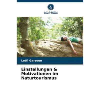 Einstellungen & Motivationen im Naturtourismus, Taschenbuch von Lotfi Garzoun, Verlag Unser Wissen, 978-620-5-95325-9