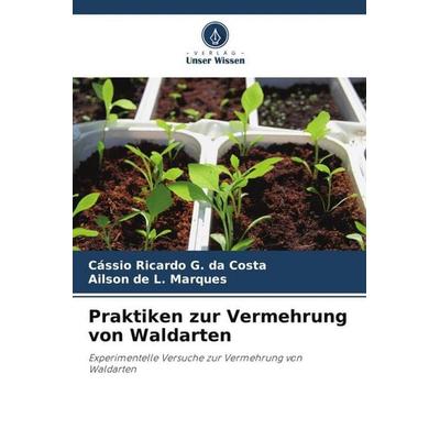 Praktiken zur Vermehrung von Waldarten, Taschenbuch von Cássio Ricardo G. da Costa,Ailson de L. Marques, Verlag Unser Wissen, 978-620-6-35201-3