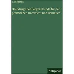 Grundzüge der Bergbaukunde für den praktischen Unterricht und Gebrauch, Belletristik von J. Niederist