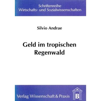 Geld im tropischen Regenwald., Taschenbuch von Silvio Andrae, Verlag Wissenschaft & Praxis, 978-3-89673-097-8