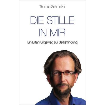 Die Stille in mir, Taschenbuch von Thomas Schmelzer, EchnAton Verlag