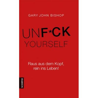 Unfuck Yourself, Gebundene Ausgabe von Gary John Bishop, Scorpio Verlag