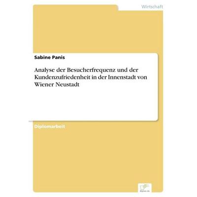 Analyse der Besucherfrequenz und der Kundenzufriedenheit in der Innenstadt von Wiener Neustadt, Taschenbuch von Sabine Panis, GRIN, 978-3-8386-8687-5