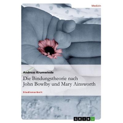 Die Bindungstheorie nach John Bowlby und Mary Ainsworth, Taschenbuch von Andreas Krumwiede, GRIN, 978-3-638-82086-8