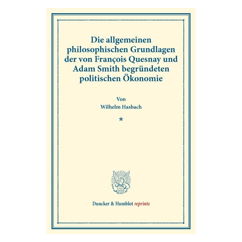 Duncker & Humblot Die allgemeinen philosophischen Grundlagen der von François Quesnay und Adam Smith begründeten polit (Deutsch, Softcover, Wilhelm Hasbach) (55872629)