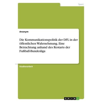 Die Kommunikationspolitik der DFL in der öffentlichen Wahrnehmung. Eine Betrachtung anhand des Restarts der Fußball-Bundesliga, Taschenbuch von