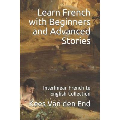 Learn French - Beginners and Advanced Stories: Interlinear French to English Collection, Taschenbuch von Kees van den End, Touchladybirdlucky Studios,
