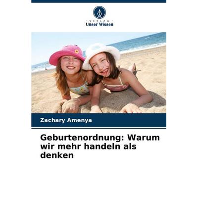Geburtenordnung: Warum wir mehr handeln als denken, Taschenbuch von Zachary Amenya, Verlag Unser Wissen, 978-620-7-13377-2