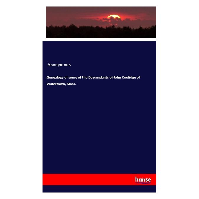 Hansebooks Genealogy of some of the Descendants of John Coolidge of Watertown, Mass. (Englisch, Softcover, Anonymous) (56039720)
