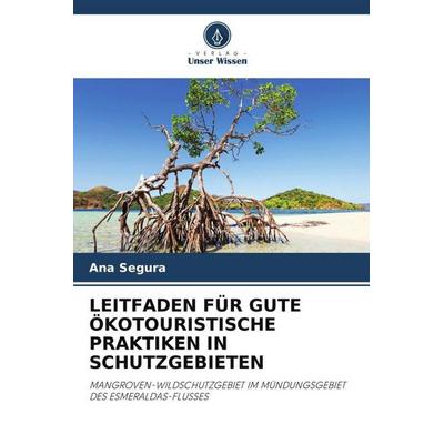 LEITFADEN FÜR GUTE ÖKOTOURISTISCHE PRAKTIKEN IN SCHUTZGEBIETEN, Taschenbuch von Ana Segura, Verlag Unser Wissen, 978-620-5-03036-3