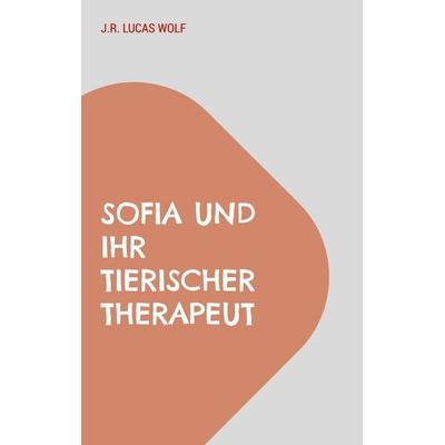 Sofia und ihr tierischer Therapeut, Taschenbuch von J.R. Lucas Wolf, BoD – Books on Demand, 978-3-7568-4456-2