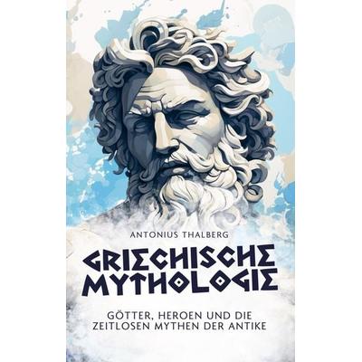 Griechische Mythologie, Taschenbuch von Antonius Thalberg, Kleinstadt Fachbuch- und Medienverlag, 978-94-037-2747-9
