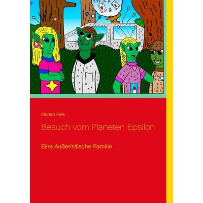 Besuch vom Planeten Epsilon, Taschenbuch von Florian Fink, BoD – Books on Demand, 978-3-7357-3812-7